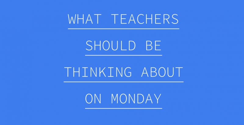 What Teachers Should Be Thinking About on Monday